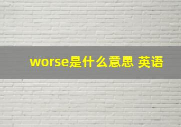 worse是什么意思 英语